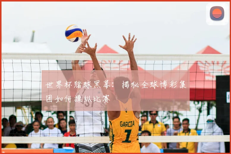 世界杯赌球黑幕：揭秘全球博彩集团如何操纵比赛
