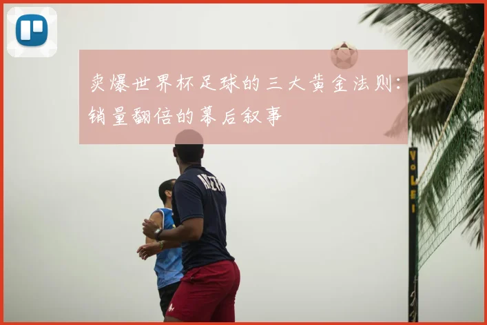 卖爆世界杯足球的三大黄金法则：销量翻倍的幕后叙事