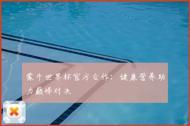 蒙牛世界杯官方合作：健康营养助力巅峰对决