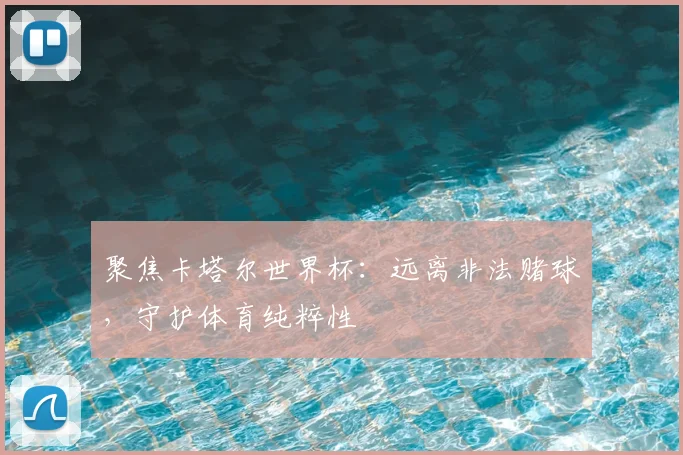 聚焦卡塔尔世界杯：远离非法赌球，守护体育纯粹性