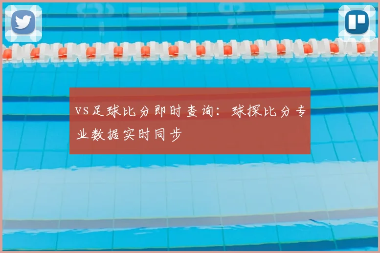 vs足球比分即时查询：球探比分专业数据实时同步