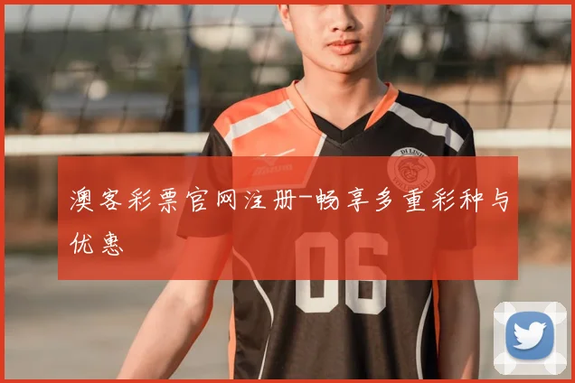 澳客彩票官网注册-畅享多重彩种与优惠